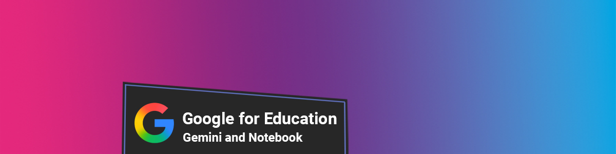 Google for Education – Gemini and Notebook licence